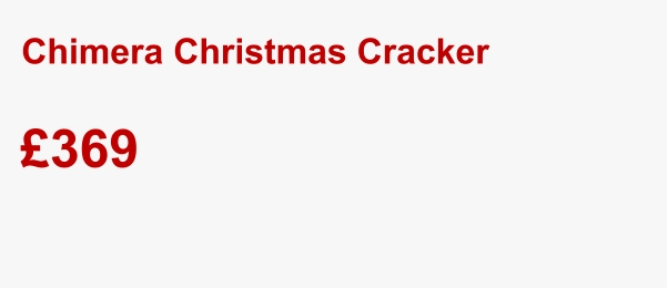 Chimera Christmas Cracker £369