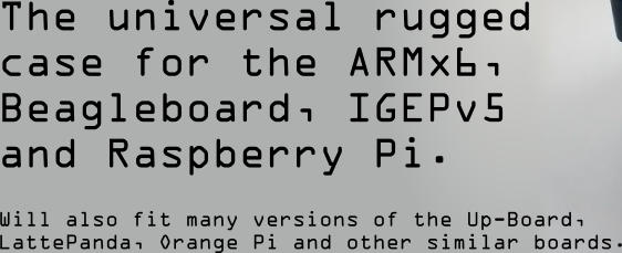 The universal rugged case for the ARMx6, Beagleboard, IGEPv5  and Raspberry Pi.