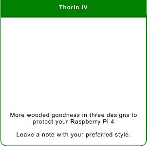 More wooded goodness in three designs to protect your Raspberry Pi 4  Leave a note with your preferred style. Thorin IV