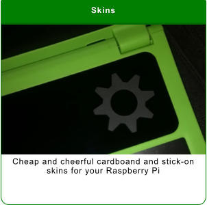Skins Cheap and cheerful cardboand and stick-on skins for your Raspberry Pi